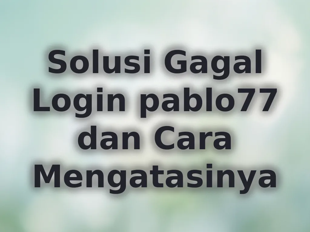 Solusi Gagal Login pablo77 dan Cara Mengatasinya